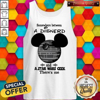 Somewhere Between A Disnerd And A Star Wars Geek There’s Me Tank Top