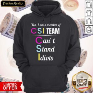 Top Yes I Am A Member Of CSI Team Can’t Stand Idiots Hoodie