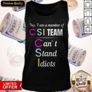 Top Yes I Am A Member Of CSI Team Can’t Stand Idiots Tank Top