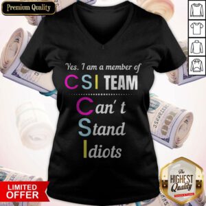 Top Yes I Am A Member Of CSI Team Can’t Stand Idiots V-neck