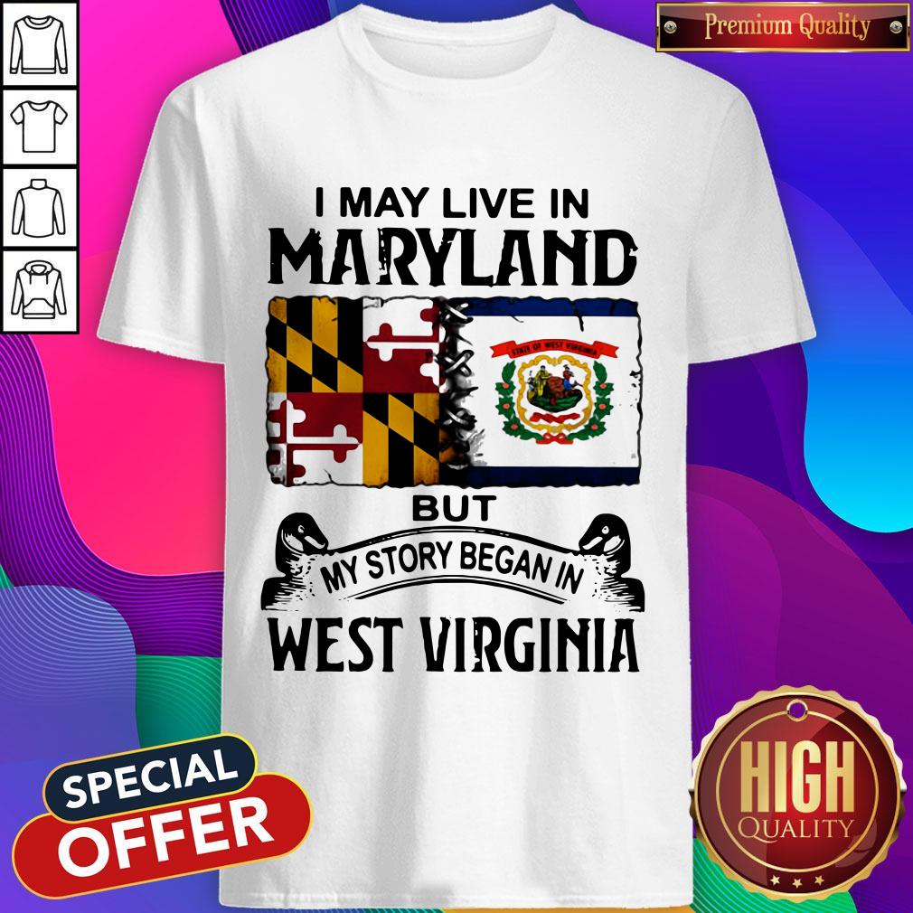 I May Live In Maryland But My Story Began In West Virginia Shirt