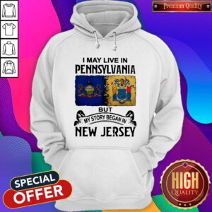 I May Live In Pennsylvania But My Story Began In New Jersey Hoodie