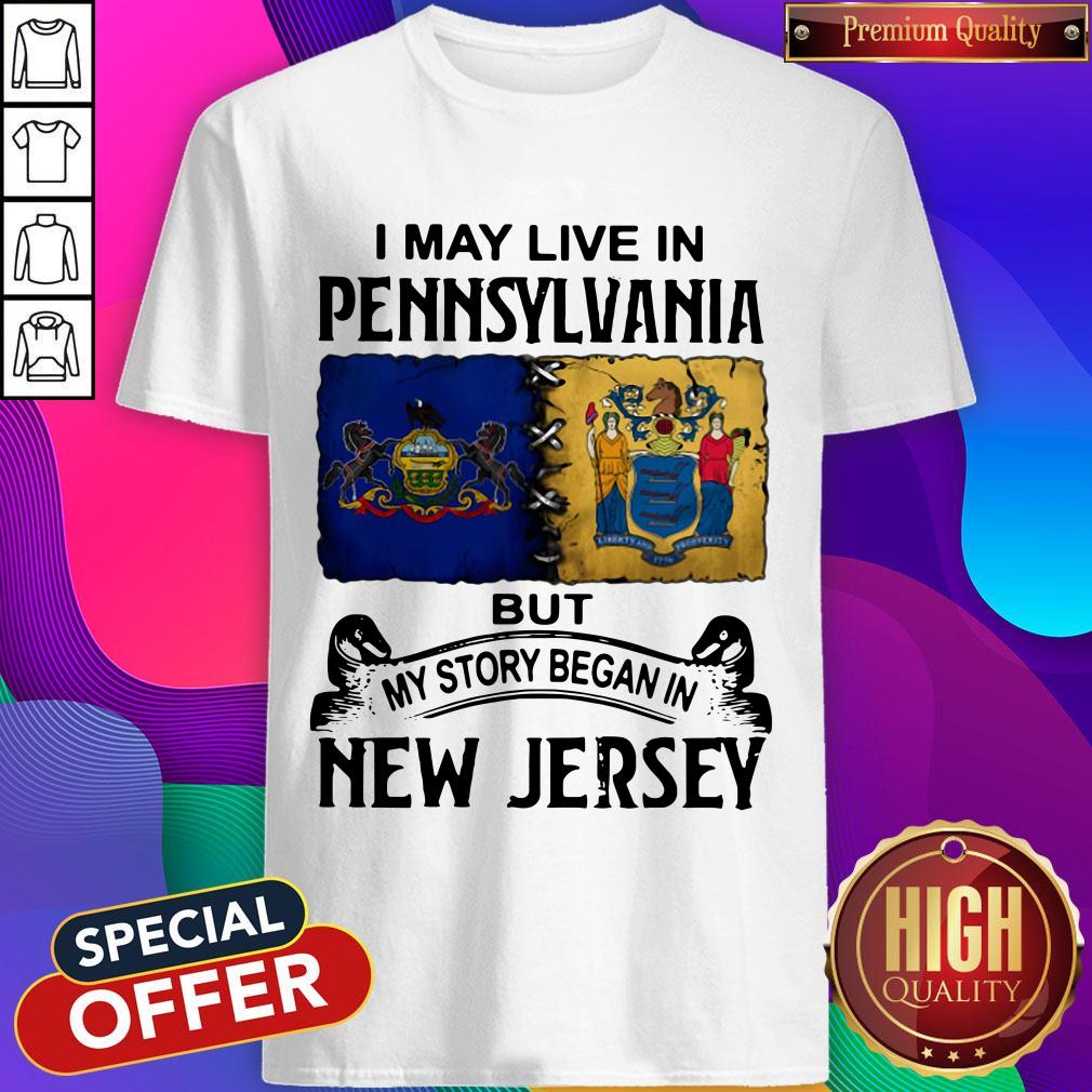 I May Live In Pennsylvania But My Story Began In New Jersey Shirt