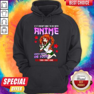 If It Doesn’t Have To Do With Anime Video Games Or Food Then I Don’t Care Hoodie