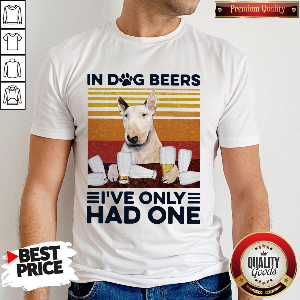 Nice Bull Terrier In Dog Beers I’ve Only Had One Vintage Shirt