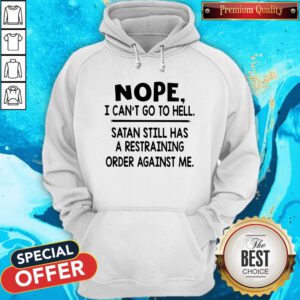Nope I Can’t Go To Hell Satan Still Has A Restraining Order Against Me Hoodie