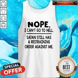 Nope I Can’t Go To Hell Satan Still Has A Restraining Order Against Me Tank Top
