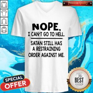 Nope I Can’t Go To Hell Satan Still Has A Restraining Order Against Me V-neck