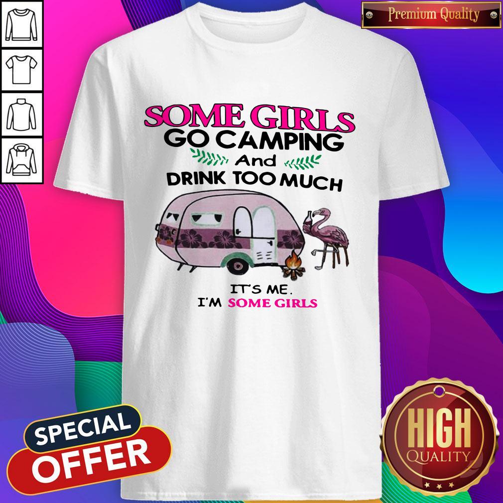 Some Girls Go Camping And Drink Too Much It’s Me Im Some Girls Flamingo Fire Shirt
