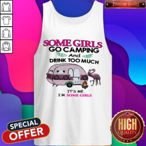 Some Girls Go Camping And Drink Too Much It’s Me Im Some Girls Flamingo Fire Tank Top