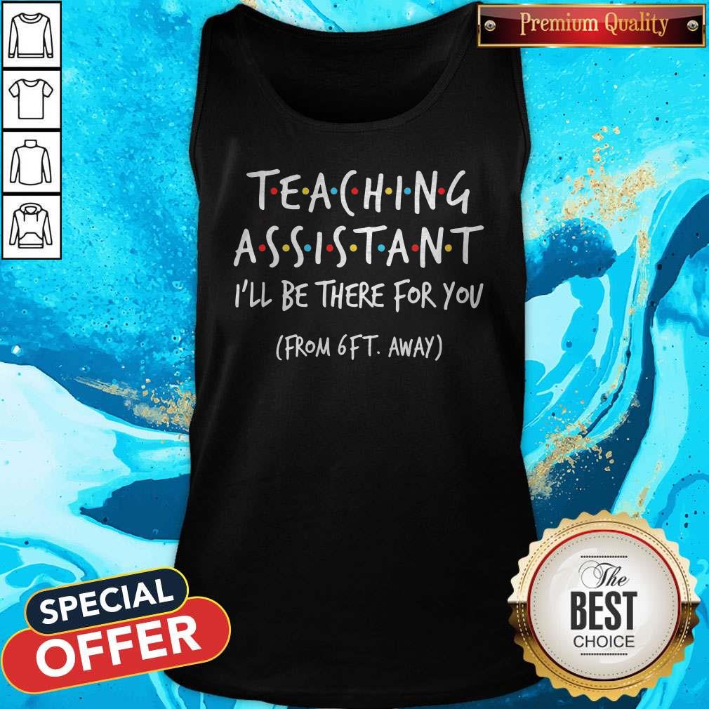 Teaching Assistant I’ll Be There For You From 6ft Away Shirt - Image 3