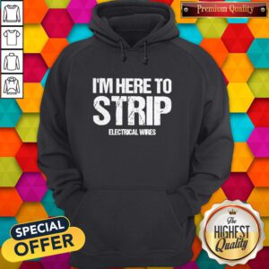 Top I’m Here To Strip Electrical Wires Hoodie