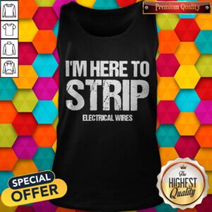 Top I’m Here To Strip Electrical Wires Tank Top