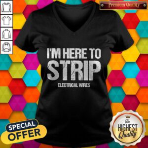 Top I’m Here To Strip Electrical Wires V-neck