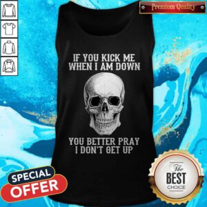 Top Skull If You Kick Me When I Am Down I Don’t Get Up Tank Top