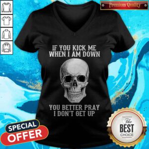 Top Skull If You Kick Me When I Am Down I Don’t Get Up V-neck
