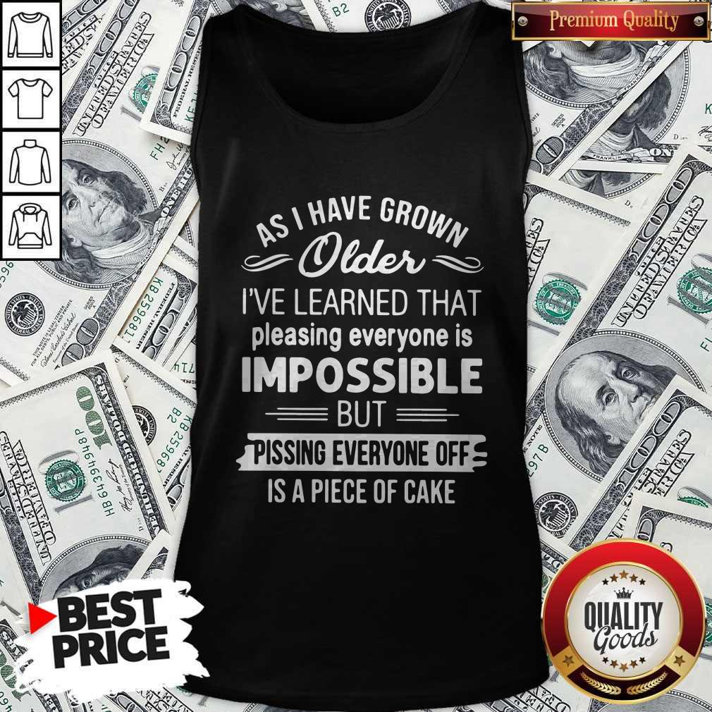 As I Have Grown Older I’ve Learned That Pleasing Everyone Is Impossible Shirt - Image 3