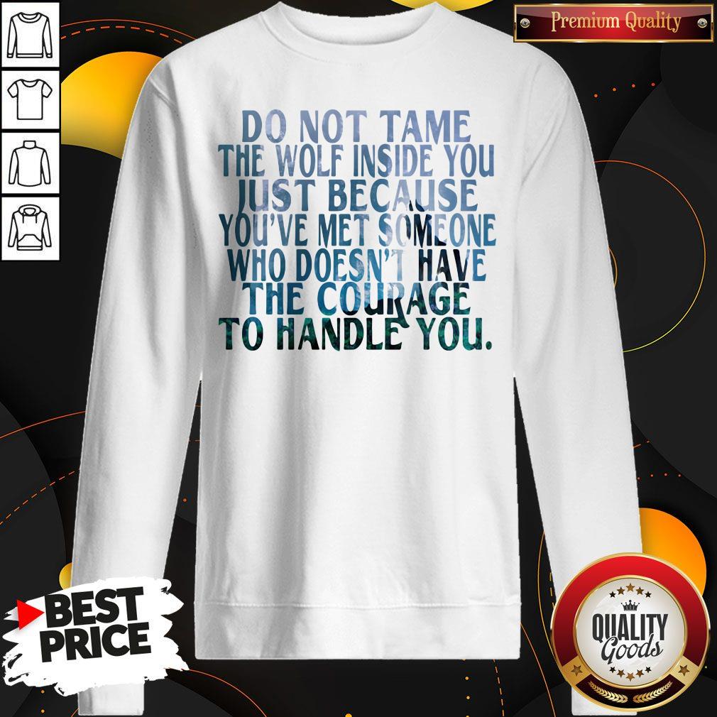 Do Not Tame The Wolf Inside You Just Because You've Met Someone Who Doesn't Have The Courage To Handle You Shirt - Image 4