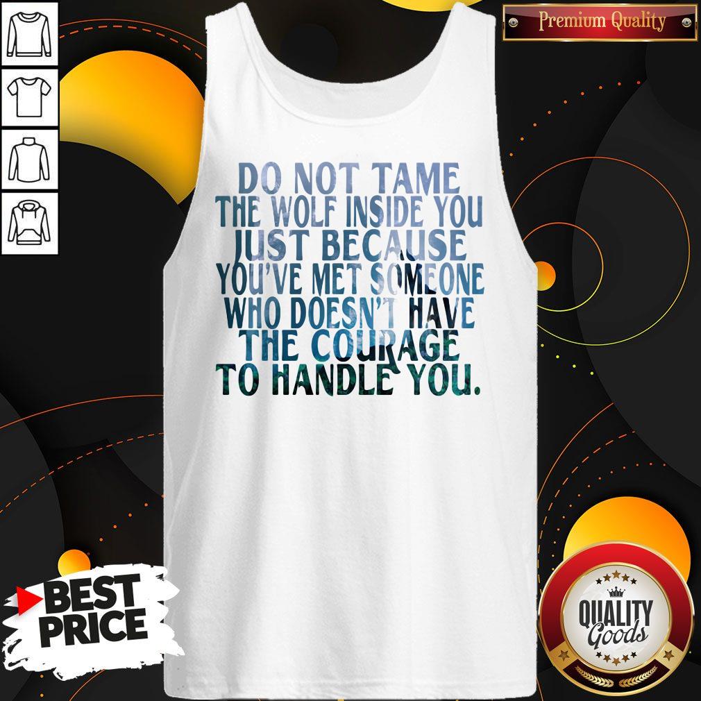 Do Not Tame The Wolf Inside You Just Because You've Met Someone Who Doesn't Have The Courage To Handle You Shirt - Image 3