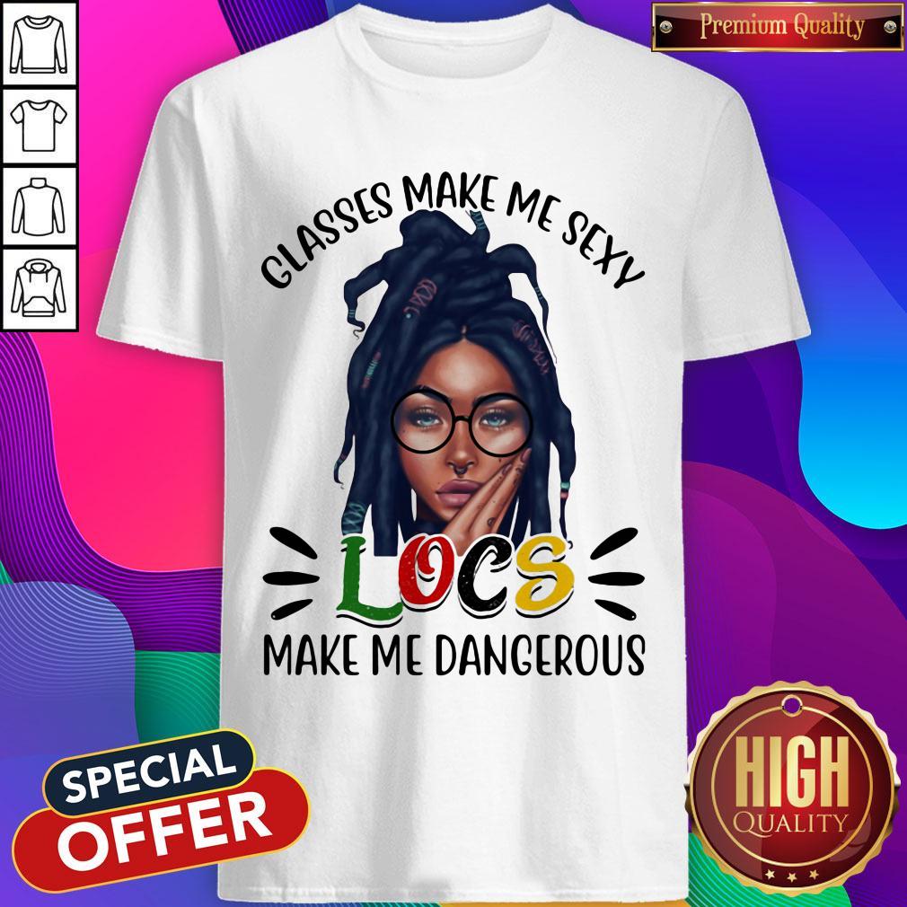Funny Classes Make Me Sexy Locs Make Me Dangerous Black Girl Shirt