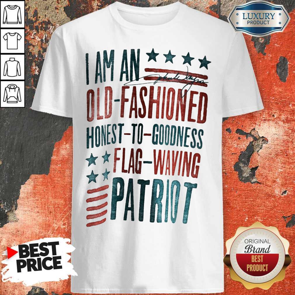 I Am An Old Fashioned Honest To Goodness Flag Waving Patriot Shirt