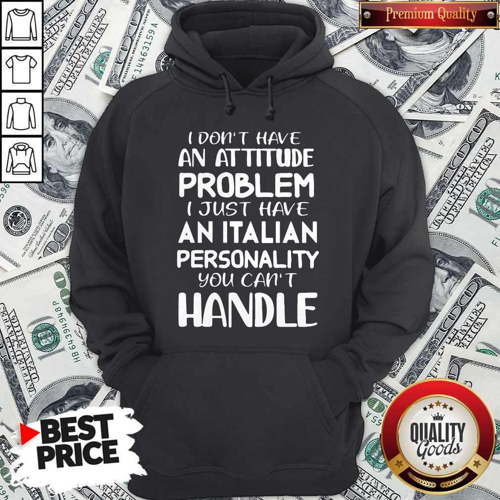 I Don't Have An Attitude Problem I Just Have An Italian Personality You Can't Handle Shirt - Image 4