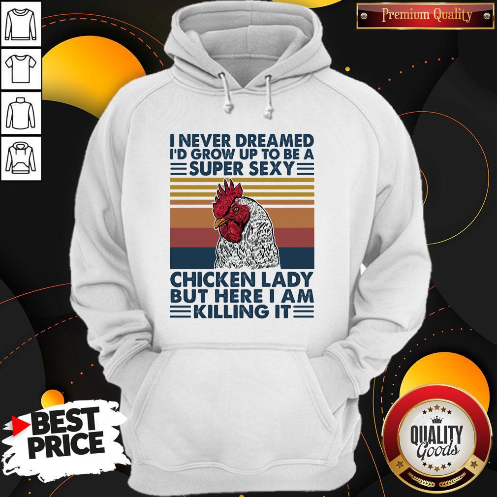 I Never Dreamed I'd Grow Up To Be A Super Sexy Chicken Lady But Here I Am Killing It Vintage Retro Shirt - Image 5