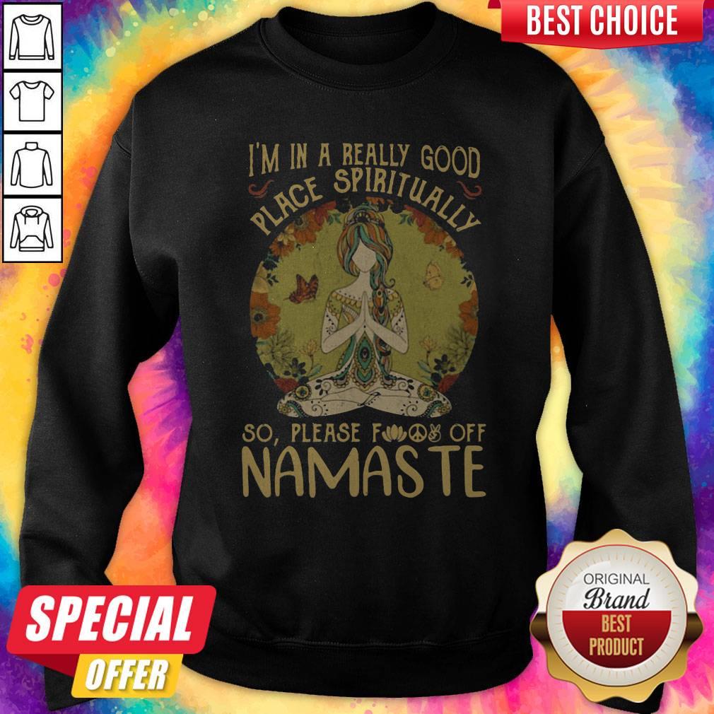 I'm In A Really Good Place Spiritually So Please Fuck Off Namaste Lady Shirt - Image 5