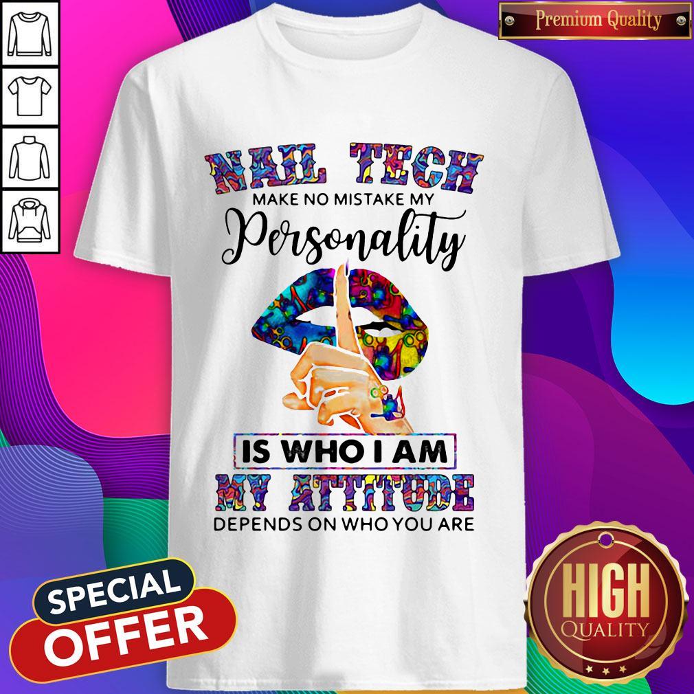 Lips Nail Tech Make No Mistake My Personality Is Who I Am My Attitude Depends On Who You Are Shirt