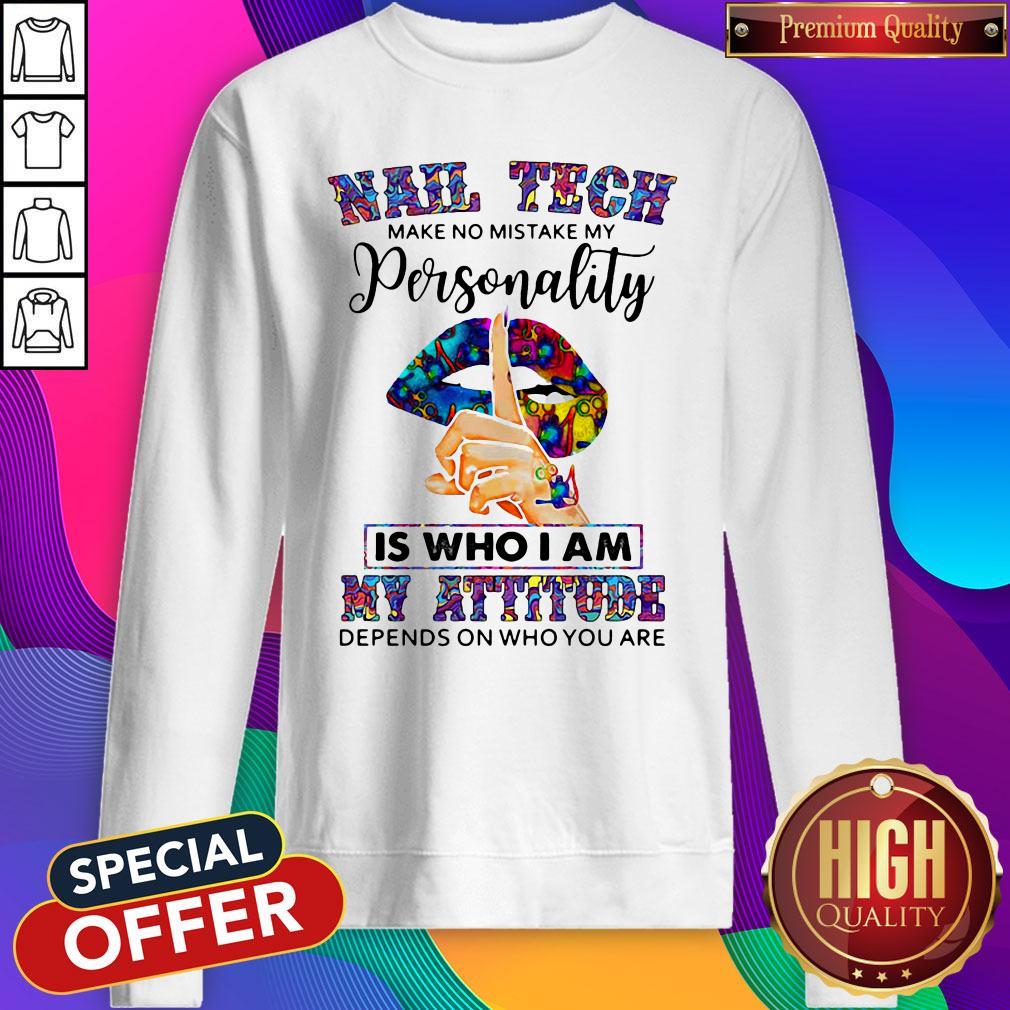 Lips Nail Tech Make No Mistake My Personality Is Who I Am My Attitude Depends On Who You Are Shirt - Image 3