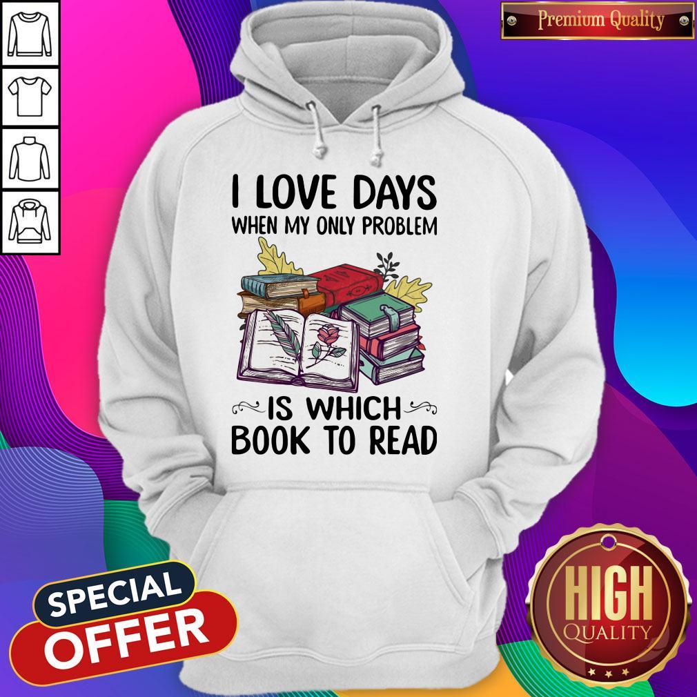 Nice I Love Days When My Only Problem Is Which Book To Read Shirt - Image 5