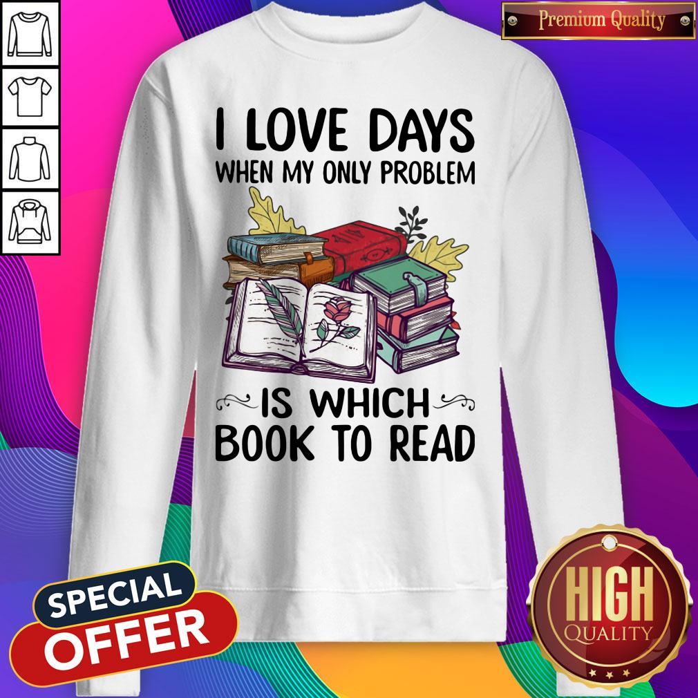 Nice I Love Days When My Only Problem Is Which Book To Read Shirt - Image 2