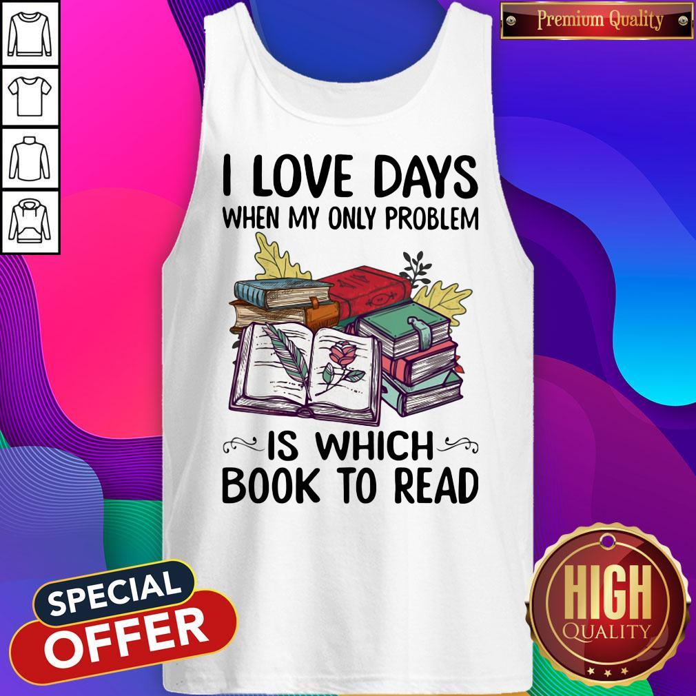 Nice I Love Days When My Only Problem Is Which Book To Read Shirt - Image 3