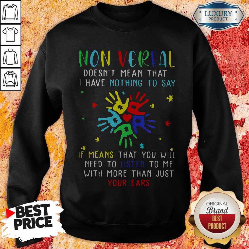 Non Verbal Doesn’t Mean That I Have Nothing To Say If Means That You Will Need To Listen To Me With More Than Just Your Ears Autism Shirt - Image 3