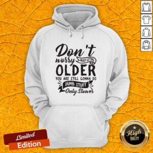 Don't Worry About Getting Older You Are Still Gonna Do Dumb Stuff Only Slower Hoodie