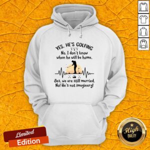 Yes He's Golfing No I Don't Know When He Will Be Home Hoodie