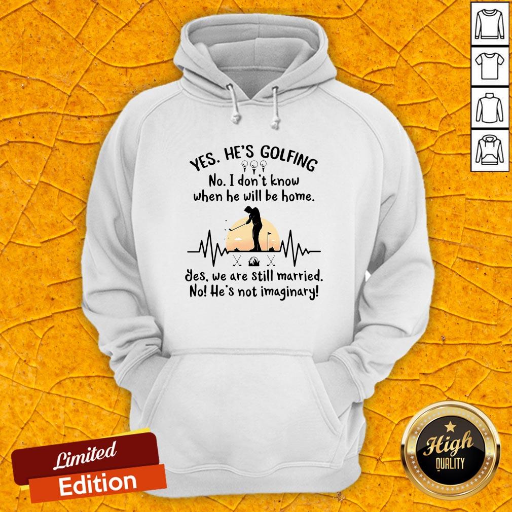 Yes He's Golfing No I Don't Know When He Will Be Home Hoodie