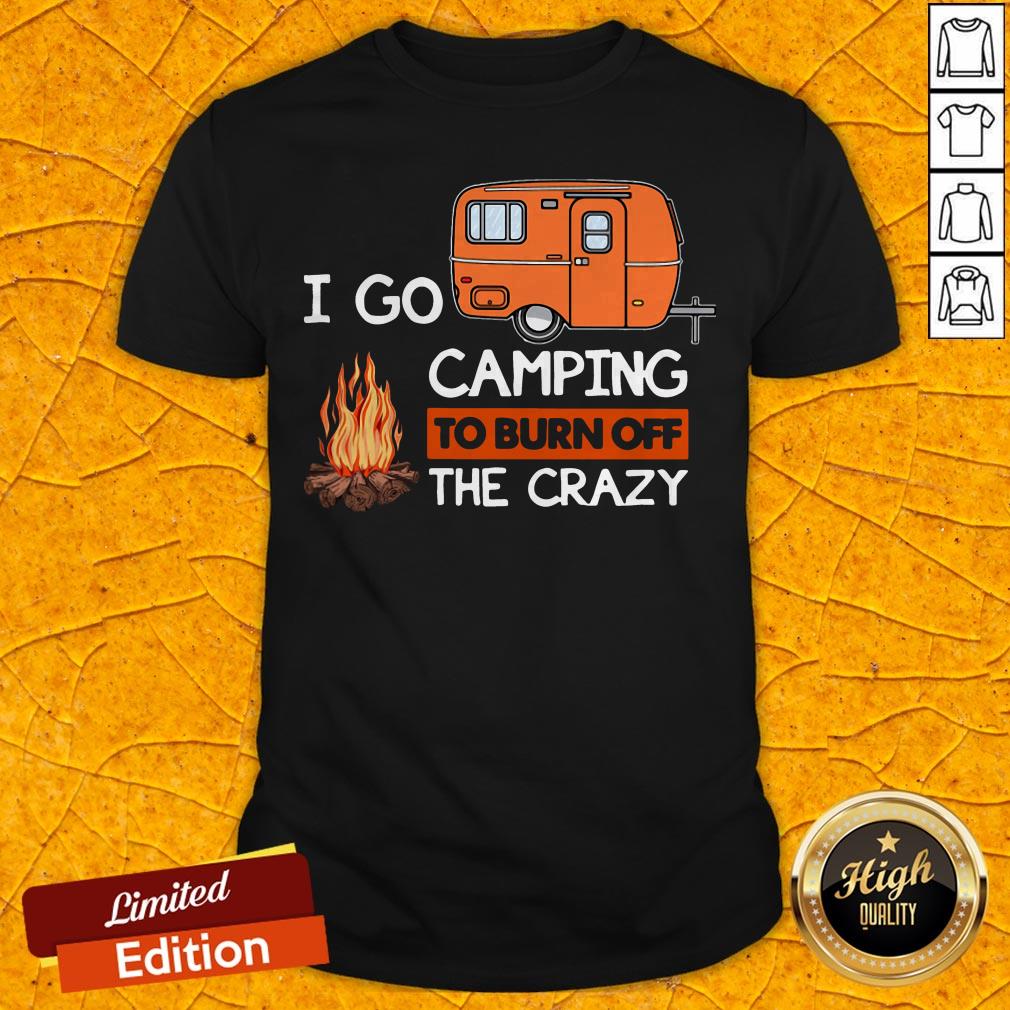 Grateful I Go Camping To Burn Off The Crazy Shirt