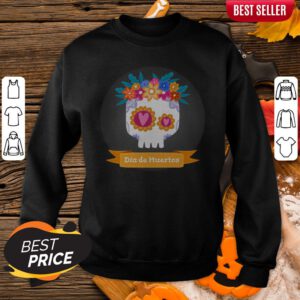 Funny Sugar Skull Dia De Muertos Sweatshirt