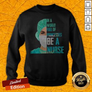Official In A World Full Of Princesses Be A Nurse Sweatshirt