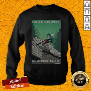 Of All The Paths You Take In Life Make Sure A Few Of Them Are Dirt John Muir Sweatshirt