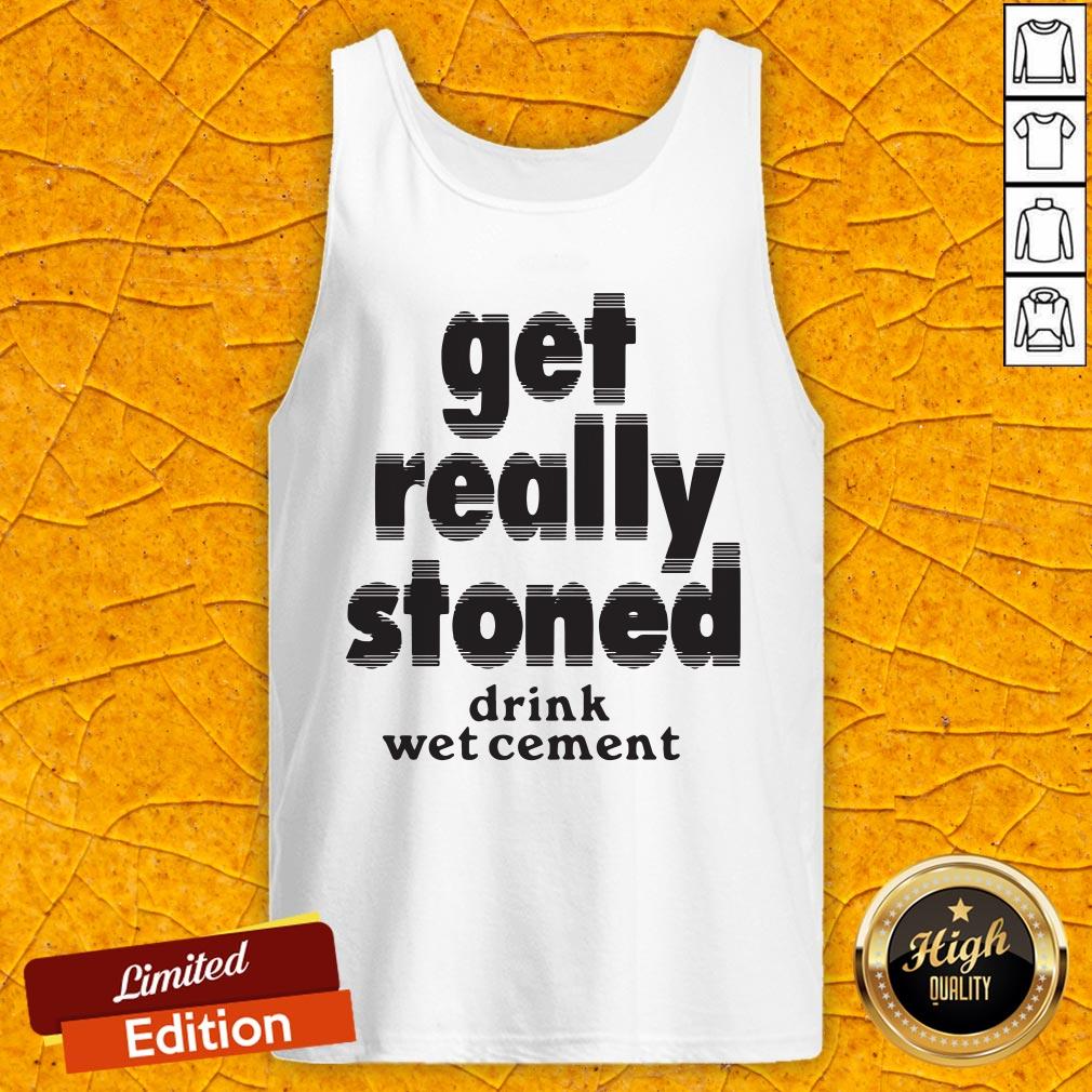 Top Get Really Stoned Drink Wet Cement Tank Top