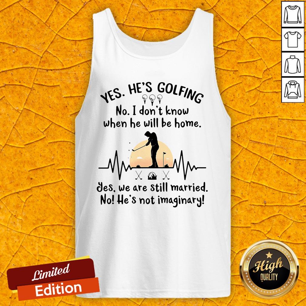 Yes He's Golfing No I Don't Know When He Will Be Home Tank Top