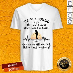 Yes He's Golfing No I Don't Know When He Will Be Home V-neck