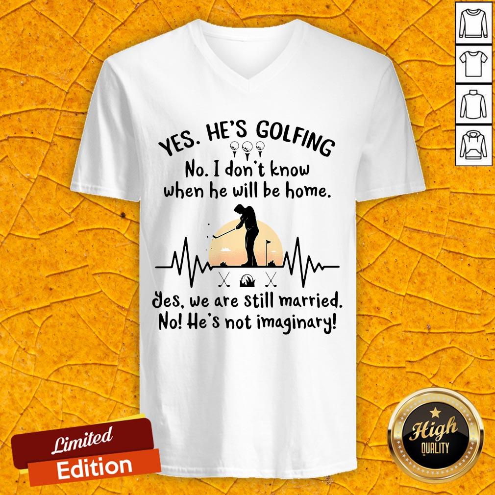Yes He's Golfing No I Don't Know When He Will Be Home V-neck