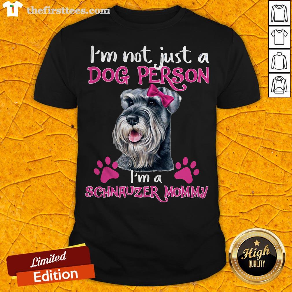 I'm Not Just A Dog Person I'm A Schnauzer Mommy Shirt
