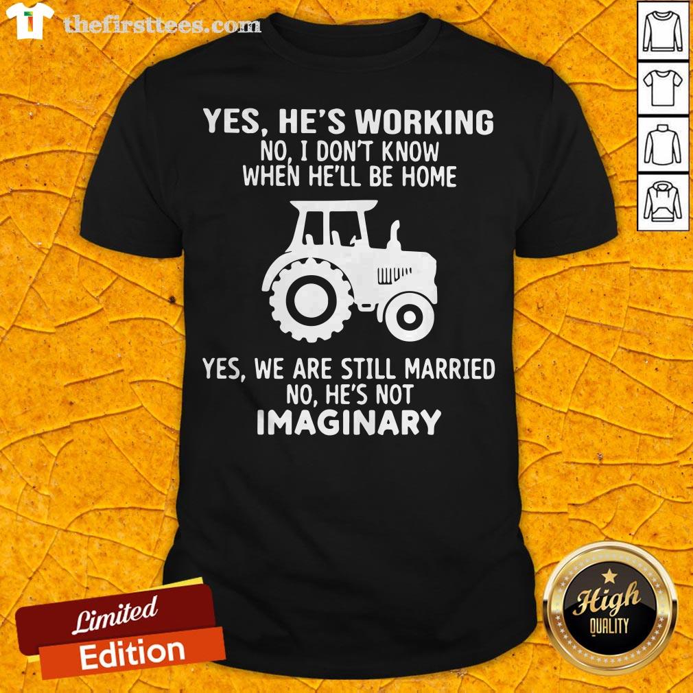 Yes He's Working No I Don't Know When He'll Be Home Yes We Are Still Married No He's Not Imaginary Shirt