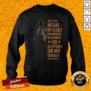 Don't Ever Mistake My Silence For Ignorance My Calmness For Acceptance Or My Kindness For Weakness Wolf Sweatshirt