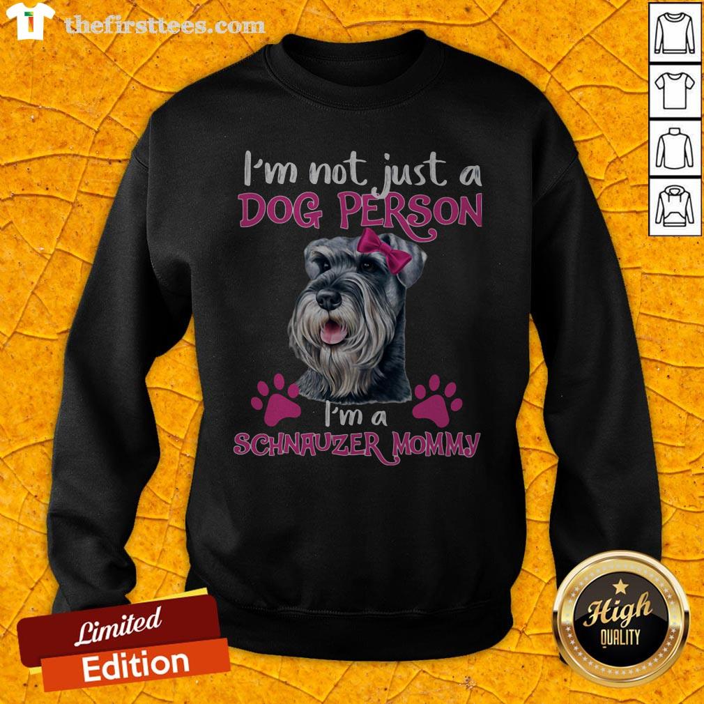 I'm Not Just A Dog Person I'm A Schnauzer Mommy Sweatshirt