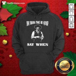 You Wanna Take My Guns Say When Hoodie - Design by Thefristtees.com